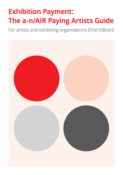 Exhibition Payment: The a-n/AIR Paying Artists Guide For artists and exhibiting organisations (First Edition)